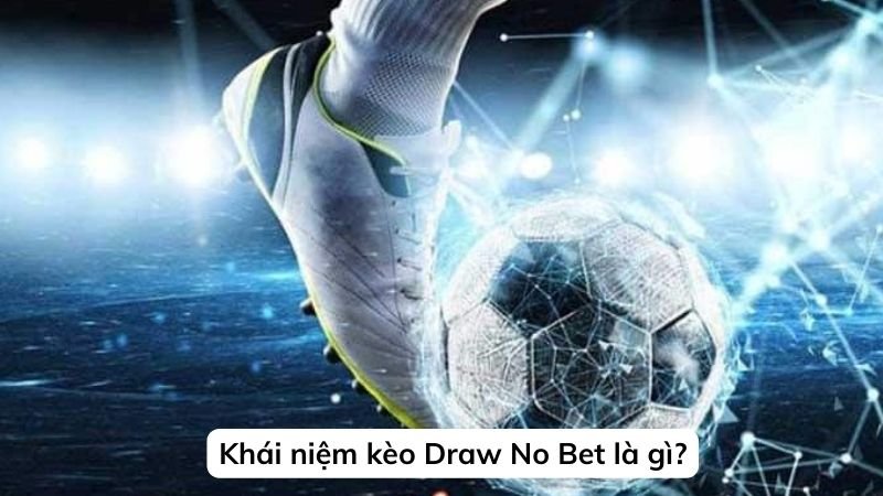 Khái niệm kèo Draw No Bet là gì?