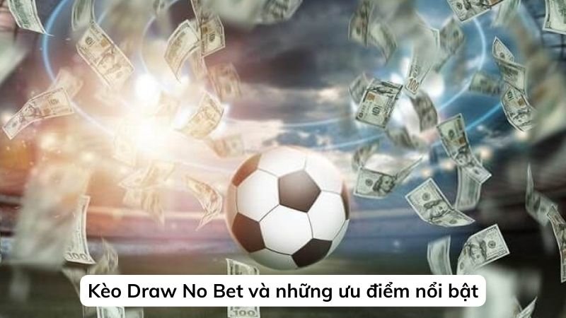 Kèo Draw No Bet và những ưu điểm nổi bật