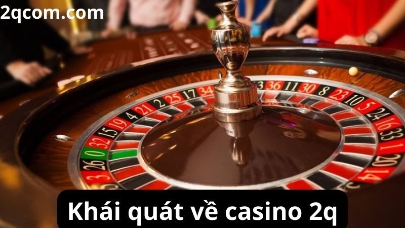 Khái quát về casino 2q